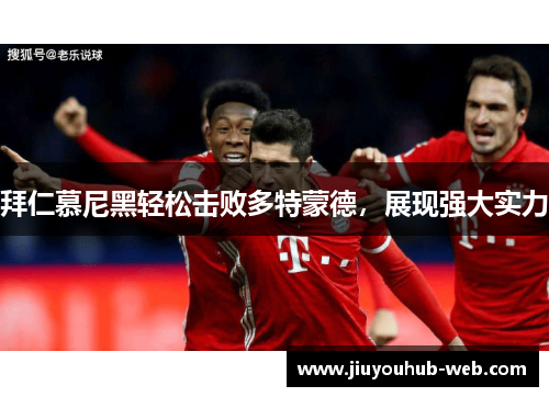 拜仁慕尼黑轻松击败多特蒙德，展现强大实力