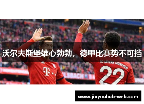 沃尔夫斯堡雄心勃勃，德甲比赛势不可挡