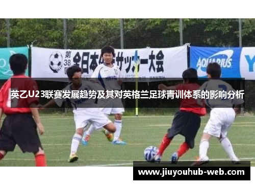 英乙U23联赛发展趋势及其对英格兰足球青训体系的影响分析