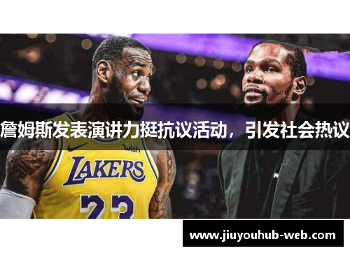 詹姆斯发表演讲力挺抗议活动，引发社会热议