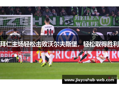 拜仁主场轻松击败沃尔夫斯堡，轻松取得胜利