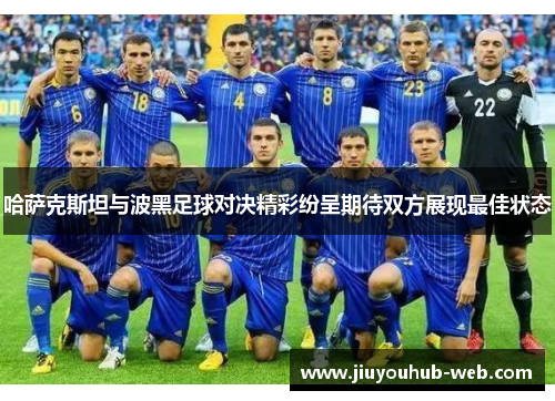 哈萨克斯坦与波黑足球对决精彩纷呈期待双方展现最佳状态