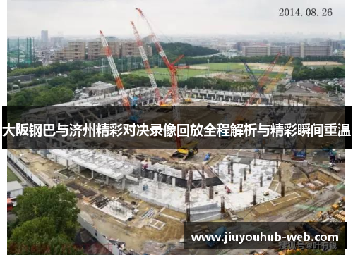 大阪钢巴与济州精彩对决录像回放全程解析与精彩瞬间重温
