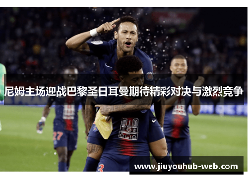 尼姆主场迎战巴黎圣日耳曼期待精彩对决与激烈竞争
